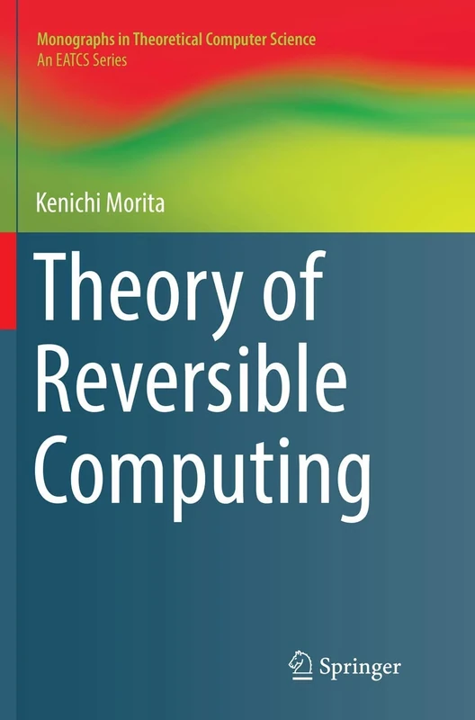 Theory of Reversible Computing (Monographs in Theoretical Computer Science. An EATCS Series)