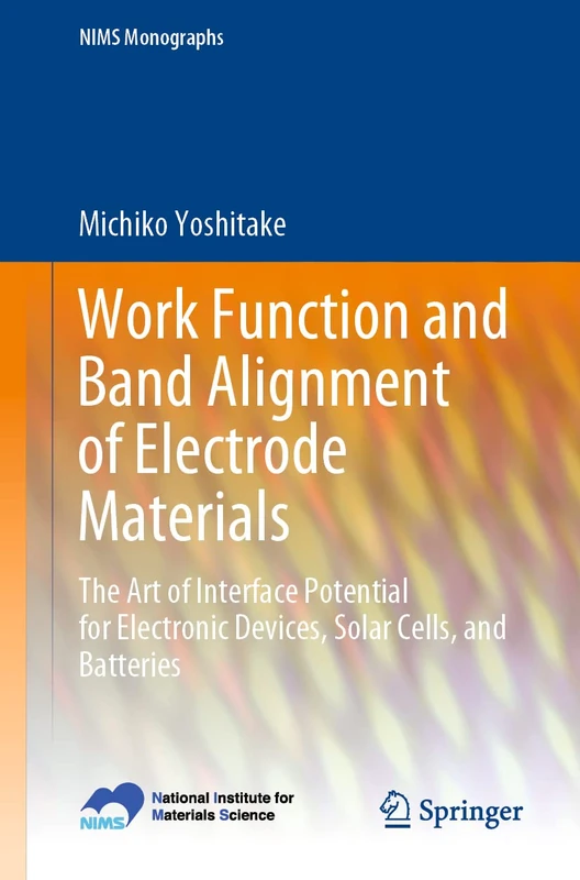 Work Function and Band Alignment of Electrode Materials: The Art of Interface Potential for Electronic Devices, Solar Cells, and Batteries (NIMS Monographs)