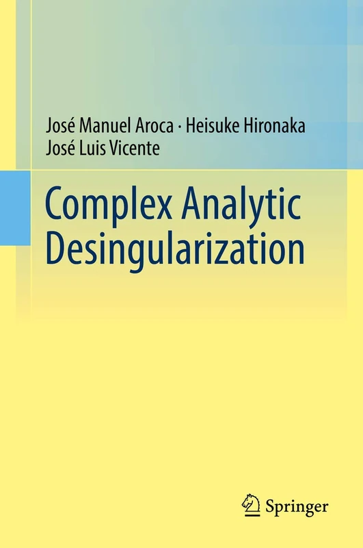 Complex Analytic Desingularization: 450 (Ergebnisse Der Mathematik Und Ihrer Grenzgebiete. 3. Folge a)