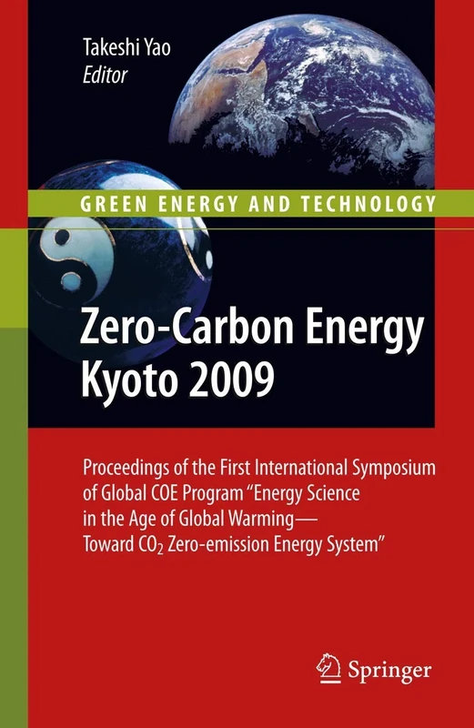 Zero-Carbon Energy Kyoto 2009: Proceedings of the First International Symposium of Global COE Program "Energy Science in the Age of Global Warming - ... Energy System" (Green Energy and Technology)