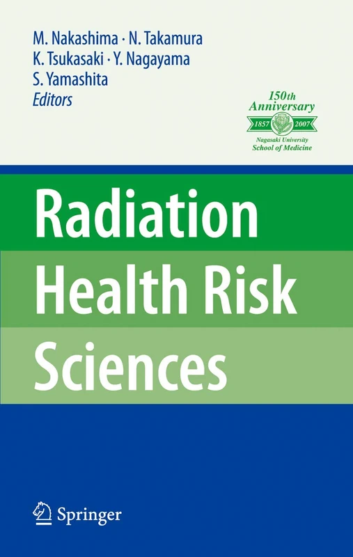 Radiation Health Risk Sciences: Proceedings of the First International Symposium of the Nagasaki University Global COE Program "Global Strategic Center for Radiation Health Risk Control"