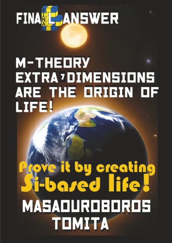 Final Answer : M-theory Extra-7D are the Origin of Life ! Prove it by creating Si-based life !