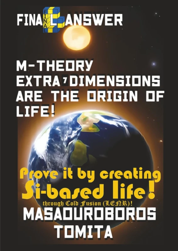Final Answer : M-theory Extra-7D are the Origin of Life ! Prove it by creating Si-based life through Cold Fusion (LENR) !