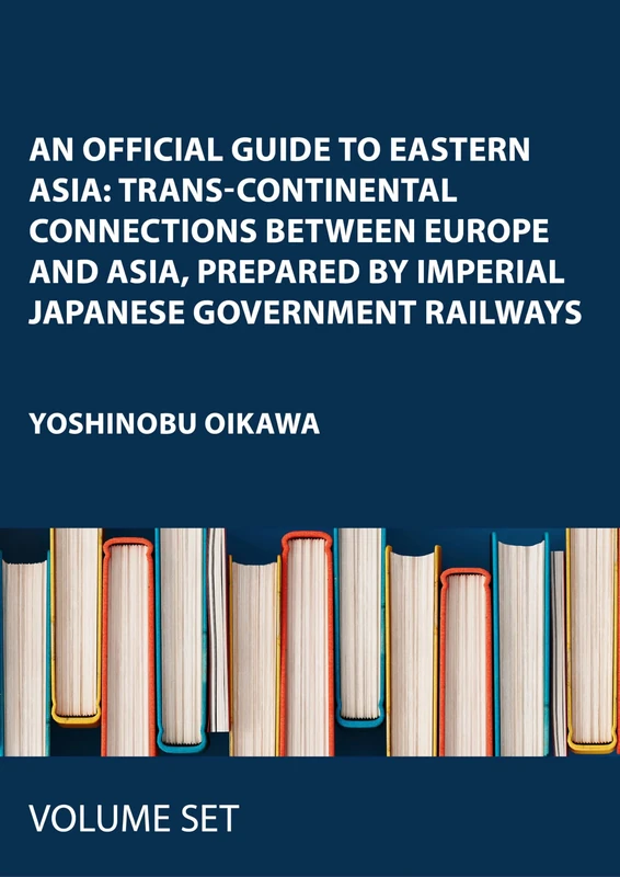 An Official Guide to Eastern Asia: Trans-continental Connections between Europe and Asia, Prepared by Imperial Japanese Government Railways: 1-5 (Modern Tourism Library, 1)