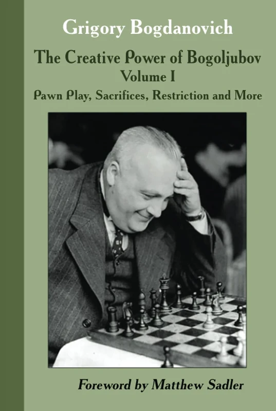 The Creative Power of Bogoljubov: Volume I: Pawn Play, Sacrifices, Restriction and More: 1