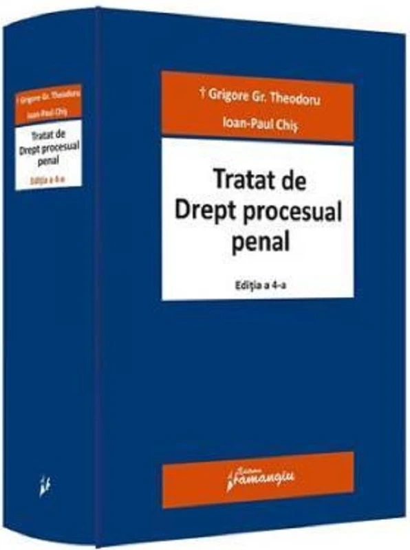 Tratat de drept procesual penal Ed.4 - Grigore Gr. Theodoru , Ioan-Paul Chis, Editie in limba romana