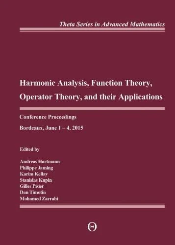 Harmonic Analysis, Function Theory, Operator Theory, and Their Applications: Conference Proceedings, Bordeaux, June 1-4, 2015 (International Book Series of Mathematical Texts)