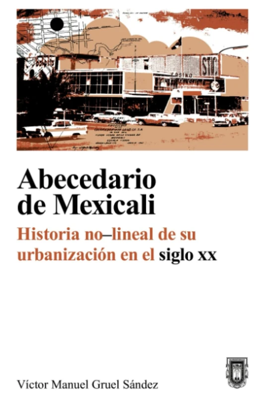 Abecedario de Mexicali: Historia no-lineal de su urbanización en el siglo XX - Image 1