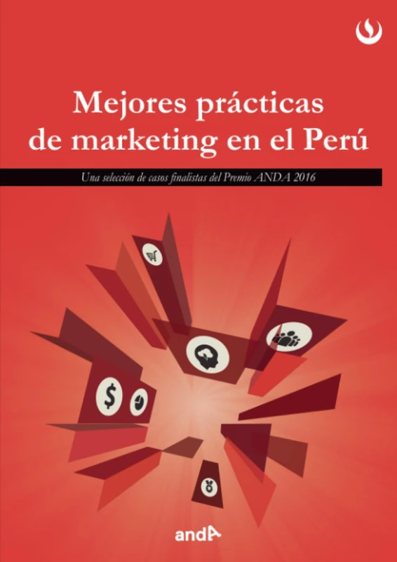 Mejores prácticas de marketing en el Perú (2016): Una selección de casos finalistas del Premio ANDA 2016