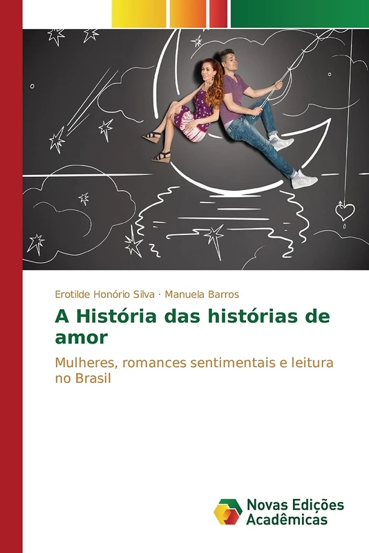 A História das histórias de amor: Mulheres, romances sentimentais e leitura no Brasil