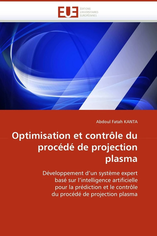 Optimisation et contrôle du procédé de projection plasma: Développement d?un système expert basé sur l?intelligence artificielle pour la prédiction et ... de projection plasma (Omn.Univ.Europ.)