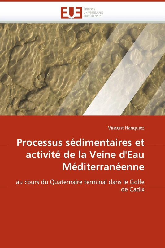 Processus sédimentaires et activité de la Veine d'Eau Méditerranéenne: au cours du Quaternaire terminal dans le Golfe de Cadix (Omn.Univ.Europ.)
