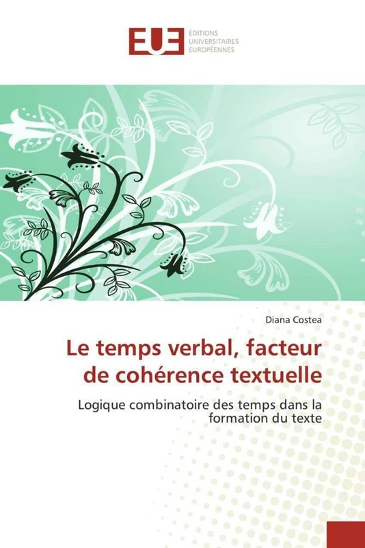Le temps verbal, facteur de cohérence textuelle: Logique combinatoire des temps dans la formation du texte (Omn.Univ.Europ.)