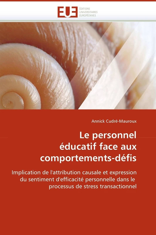 Le personnel éducatif face aux comportements-défis: Implication de l'attribution causale et expression du sentiment d'efficacité personnelle dans le ... de stress transactionnel (Omn.Univ.Europ.)