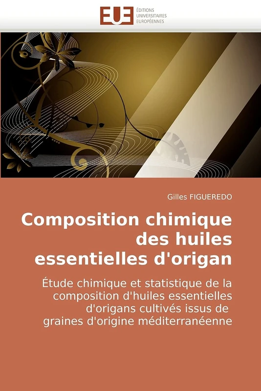 Composition chimique des huiles essentielles d'origan: Étude chimique et statistique de la composition d'huiles essentielles d'origans cultivés issus de graines d'origine méditerranéenne