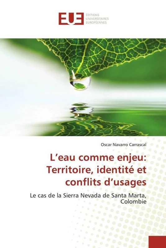 L'EAU COMME ENJEU: TERRITOIRE, IDENTITÉ ET CONFLITS D'USAGES: Le cas de la Sierra Nevada de Santa Marta, Colombie (Omn.Univ.Europ.)