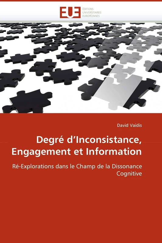 Degré d?Inconsistance, Engagement et Information: Ré-Explorations dans le Champ de la Dissonance Cognitive (Omn.Univ.Europ.)