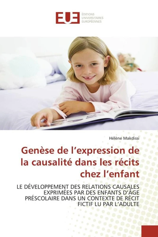 Genèse de l?expression de la causalité dans les récits chez l?enfant: LE DÉVELOPPEMENT DES RELATIONS CAUSALES EXPRIMÉES PAR DES ENFANTS D?ÂGE ... FICTIF LU PAR L?ADULTE (Omn.Univ.Europ.)