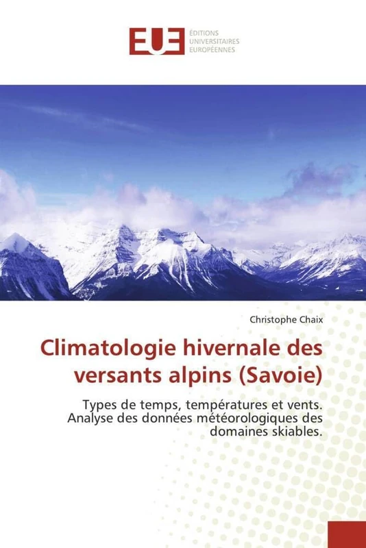 Climatologie hivernale des versants alpins (Savoie): Types de temps, températures et vents. Analyse des données météorologiques des domaines skiables. (Omn.Univ.Europ.)