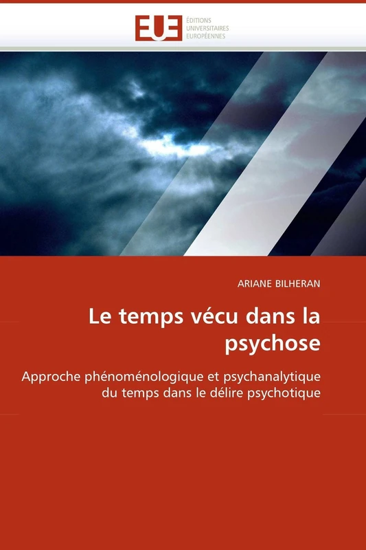 Le temps vécu dans la psychose: Approche phénoménologique et psychanalytique du temps dans le délire psychotique (Omn.Univ.Europ.)