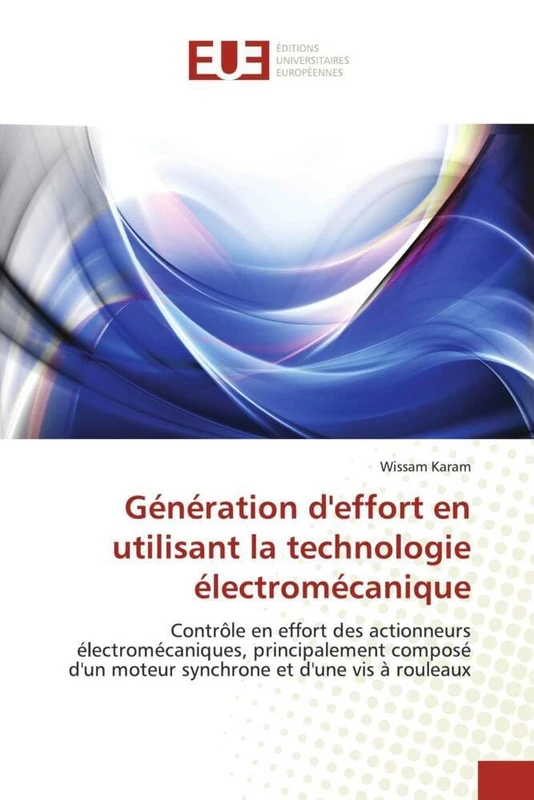 Génération d'effort en utilisant la technologie électromécanique: Contrôle en effort des actionneurs électromécaniques, principalement composé d'un ... et d'une vis à rouleaux (Omn.Univ.Europ.)