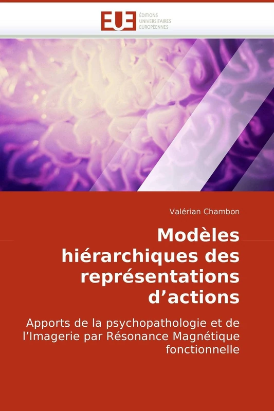 Modèles hiérarchiques des représentations d?actions: Apports de la psychopathologie et de l?Imagerie par Résonance Magnétique fonctionnelle (Omn.Univ.Europ.)