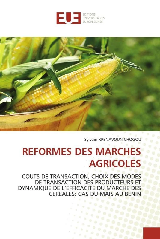 REFORMES DES MARCHES AGRICOLES: COUTS DE TRANSACTION, CHOIX DES MODES DE TRANSACTION DES PRODUCTEURS ET DYNAMIQUE DE L?EFFICACITE DU MARCHE DES CEREALES: CAS DU MAÏS AU BENIN (Omn.Univ.Europ.)