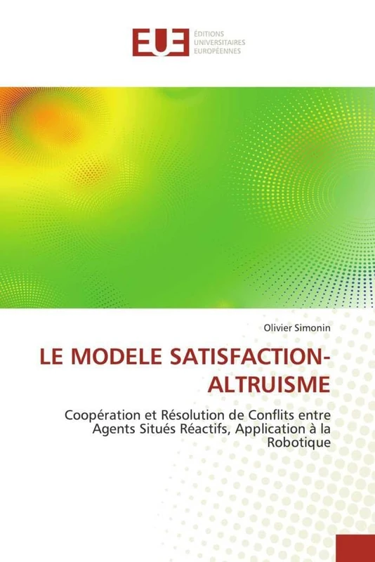 LE MODELE SATISFACTION-ALTRUISME: Coopération et Résolution de Conflits entre Agents Situés Réactifs, Application à la Robotique