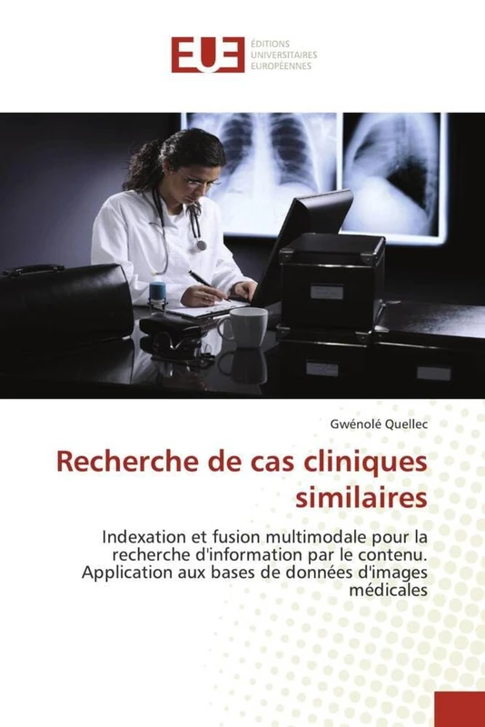 Recherche de cas cliniques similaires: Indexation et fusion multimodale pour la recherche d'information par le contenu. Application aux bases de données d'images médicales (Omn.Univ.Europ.)