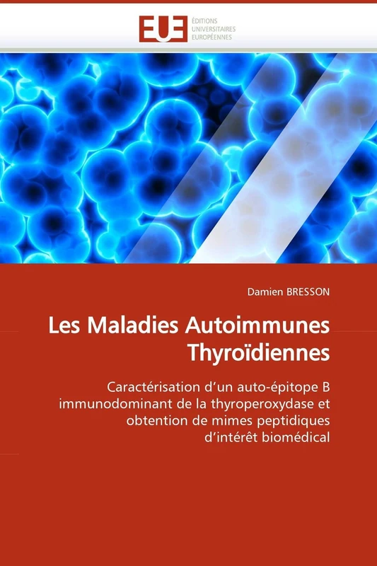 Les Maladies Autoimmunes Thyroïdiennes: Caractérisation d'un auto-épitope B immunodominant de la thyroperoxydase et obtention de mimes peptidiques d'intérêt biomédical (Omn.Univ.Europ.)