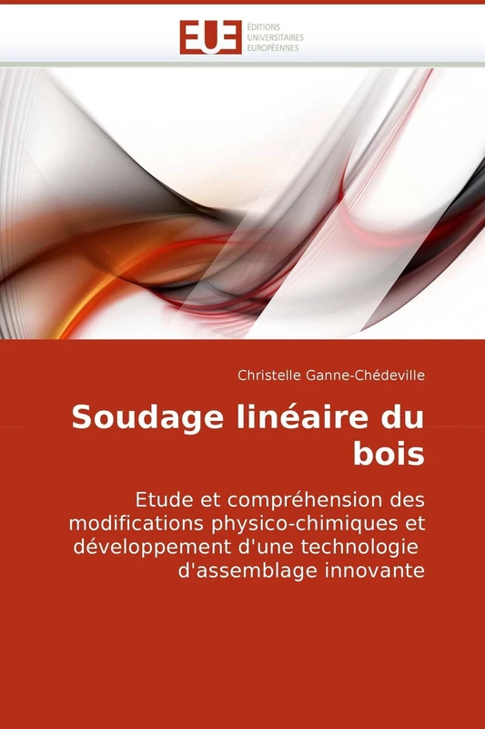 Soudage linéaire du bois: Etude et compréhension des modifications physico-chimiques et développement d'une technologie d'assemblage innovante (Omn.Univ.Europ.)