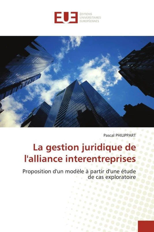 La gestion juridique de l'alliance interentreprises: Proposition d'un modèle à partir d'une étude de cas exploratoire (Omn.Univ.Europ.)