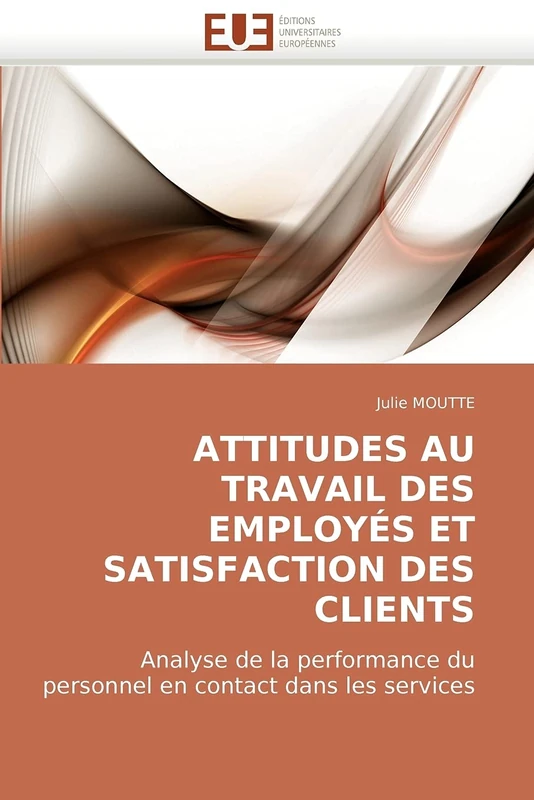 ATTITUDES AU TRAVAIL DES EMPLOYÉS ET SATISFACTION DES CLIENTS: Analyse de la performance du personnel en contact dans les services