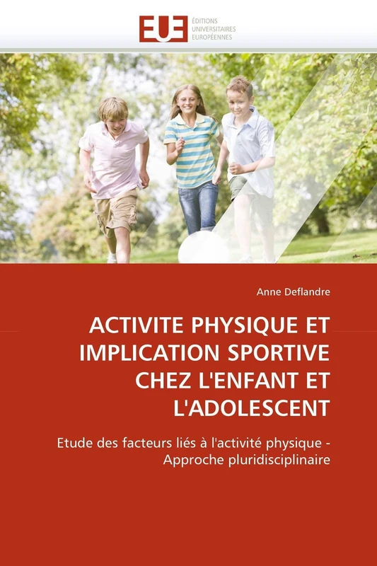 ACTIVITE PHYSIQUE ET IMPLICATION SPORTIVE CHEZ L'ENFANT ET L'ADOLESCENT: Etude des facteurs liés à l'activité physique - Approche pluridisciplinaire (Omn.Univ.Europ.)