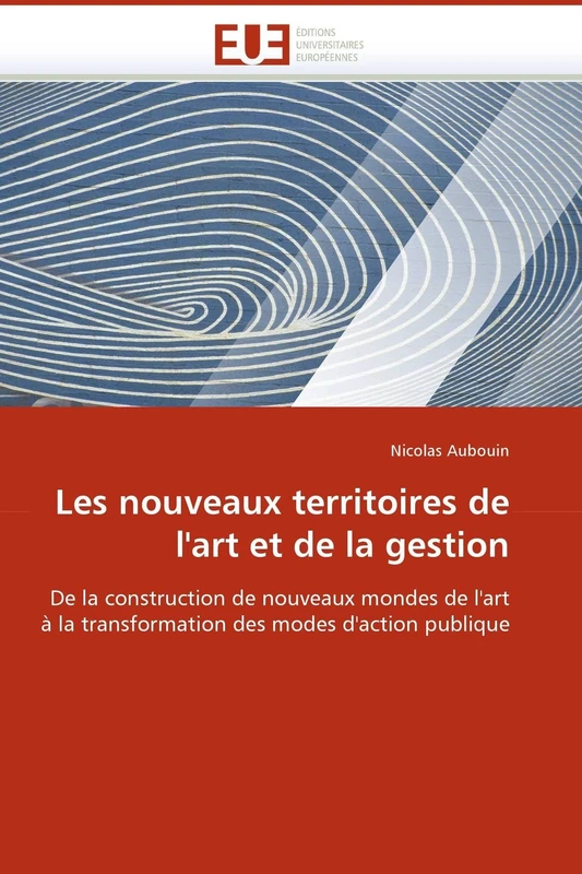 Les nouveaux territoires de l'art et de la gestion: De la construction de nouveaux mondes de l'art à la transformation des modes d'action publique (Omn.Univ.Europ.)