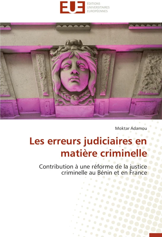 Les erreurs judiciaires en matière criminelle: Contribution à une réforme de la justice criminelle au Bénin et en France (Omn.Univ.Europ.)