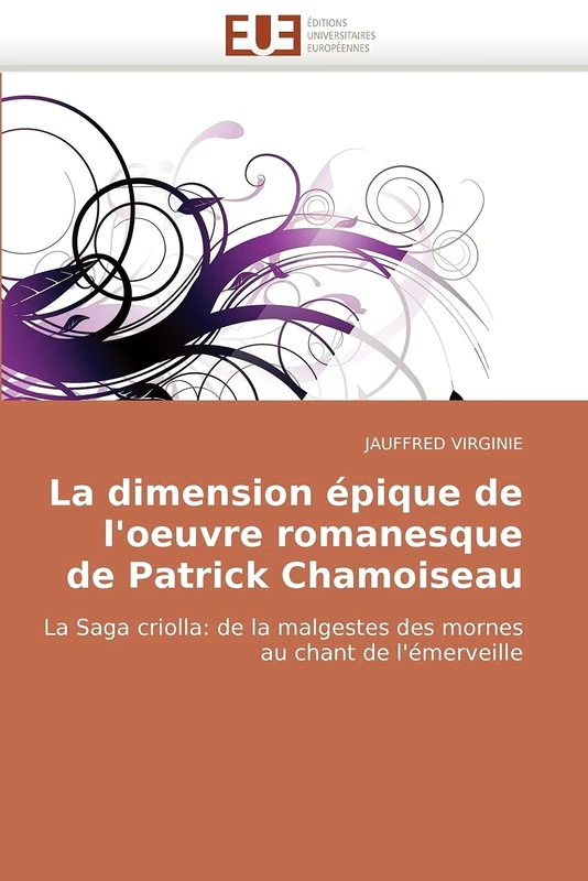 La dimension épique de l'oeuvre romanesque de Patrick Chamoiseau: La Saga criolla: de la malgestes des mornes au chant de l'émerveille