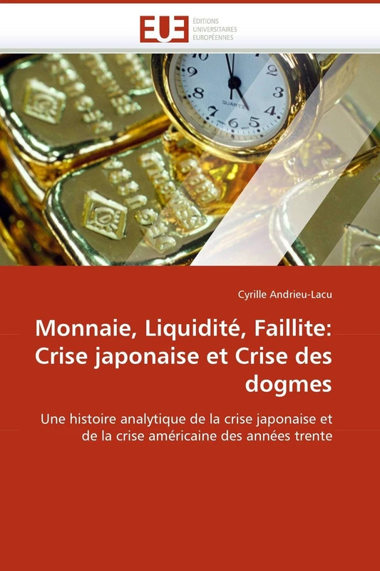 Monnaie, Liquidité, Faillite: Crise japonaise et Crise des dogmes: Une histoire analytique de la crise japonaise et de la crise américaine des années trente (Omn.Univ.Europ.)