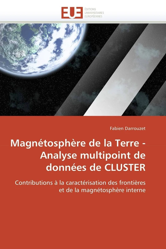 Magnétosphère de la Terre - Analyse multipoint de données de CLUSTER: Contributions à la caractérisation des frontières et de la magnétosphère interne (Omn.Univ.Europ.)