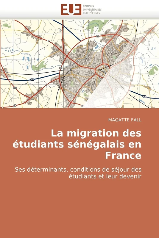 La migration des étudiants sénégalais en France: Ses déterminants, conditions de séjour des étudiants et leur devenir