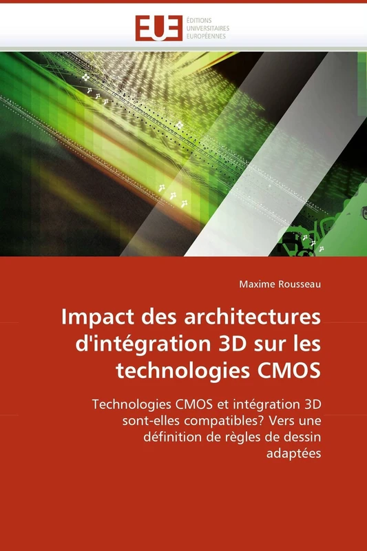 Impact des architectures d'intégration 3D sur les technologies CMOS: Technologies CMOS et intégration 3D sont-elles compatibles? Vers une définition de règles de dessin adaptées (Omn.Univ.Europ.)