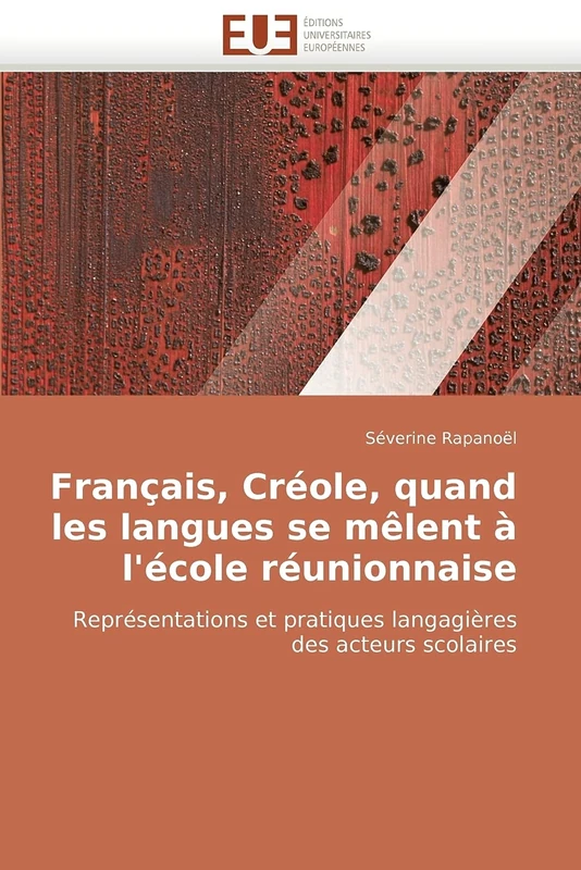 Français, Créole, quand les langues se mêlent à l'école réunionnaise: Représentations et pratiques langagières des acteurs scolaires