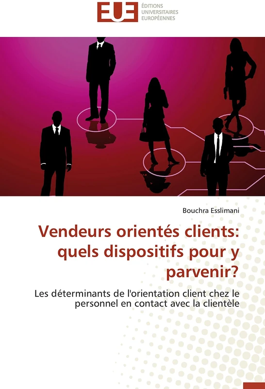 Vendeurs orientés clients: quels dispositifs pour y parvenir?: Les déterminants de l'orientation client chez le personnel en contact avec la clientèle (Omn.Univ.Europ.)