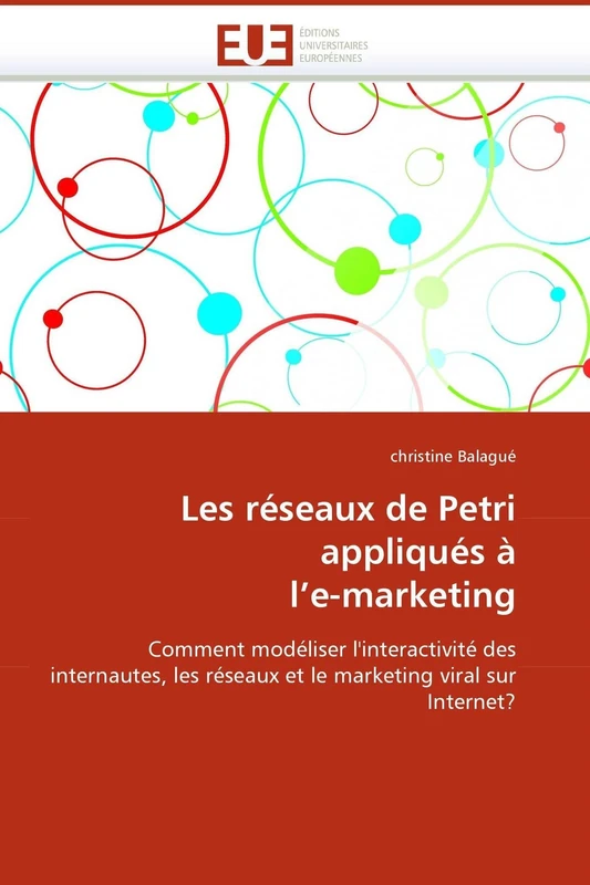 Les réseaux de Petri appliqués à l'e-marketing: Comment modéliser l'interactivité des internautes, les réseaux et le marketing viral sur Internet? (Omn.Univ.Europ.)