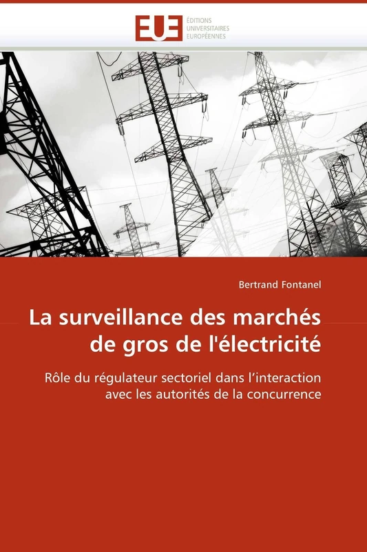 La surveillance des marchés de gros de l'électricité: Rôle du régulateur sectoriel dans l'interaction avec les autorités de la concurrence (Omn.Univ.Europ.)