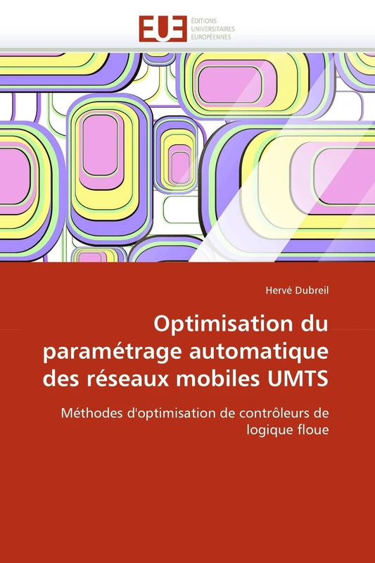 Optimisation du paramétrage automatique des réseaux mobiles UMTS: Méthodes d'optimisation de contrôleurs de logique floue (Omn.Univ.Europ.)