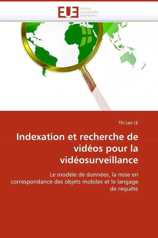 Indexation et recherche de vidéos pour la vidéosurveillance: Le modèle de données, la mise en correspondance des objets mobiles et le langage de requête (Omn.Univ.Europ.)