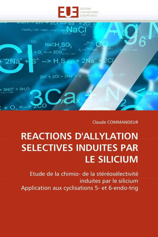 REACTIONS D'ALLYLATION SELECTIVES INDUITES PAR LE SILICIUM: Etude de la chimio- de la stéréosélectivité induites par le silicium Application aux cyclisations 5- et 6-endo-trig (Omn.Univ.Europ.)