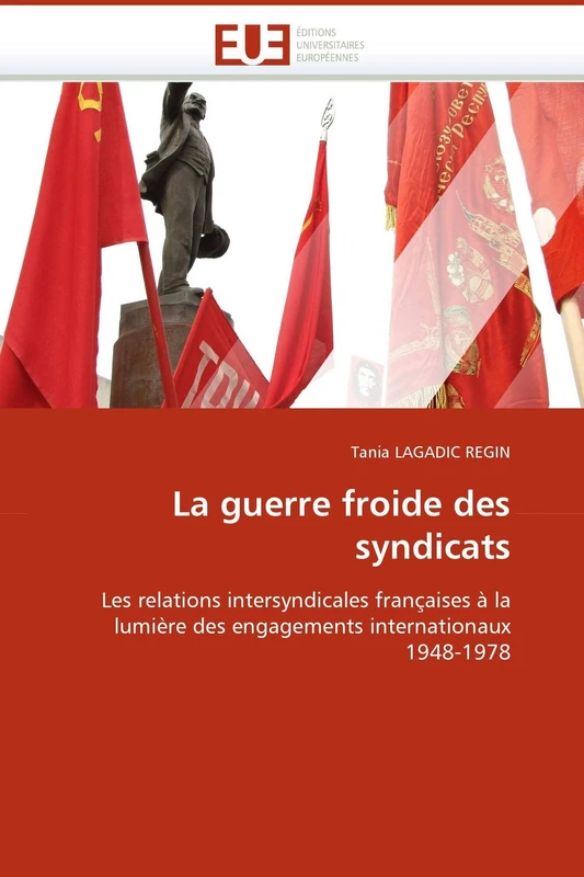 La guerre froide des syndicats: Les relations intersyndicales françaises à la lumière des engagements internationaux 1948-1978 (Omn.Univ.Europ.)