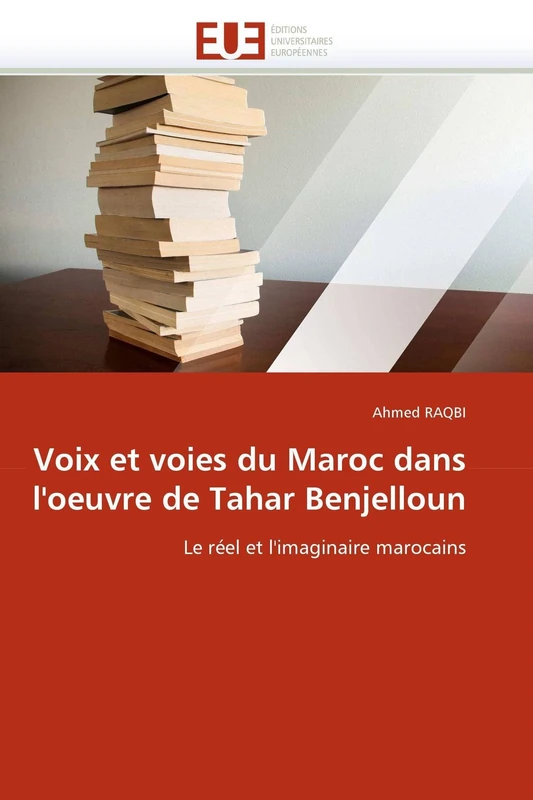 Voix et voies du Maroc dans l'oeuvre de Tahar Benjelloun: Le réel et l'imaginaire marocains (Omn.Univ.Europ.)